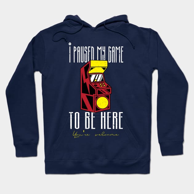 I Paused my game To Be Here You're Welcome Hoodie by Teeartspace